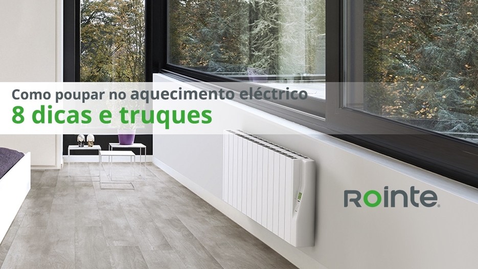 Rointe: Como poupar no aquecimento eléctrico: 8 dicas e truques